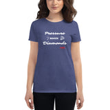 Pressure Makes Diamonds Women's short sleeve t-shirt